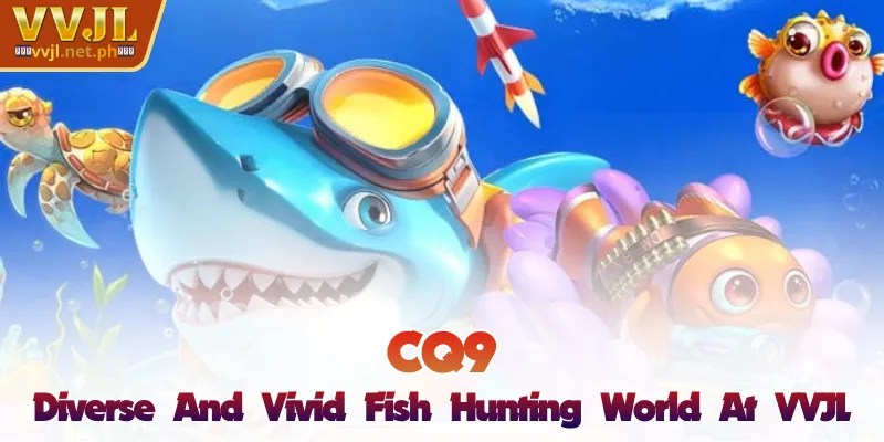CQ9 Fishing - Diverse & Vivid Fisher Game World at VVJL 1 CQ9 Fishing - Diverse & Vivid Fisher Game World at VVJL